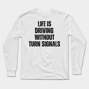 Life Is Driving Without Turn Signals Life Instructions Long Sleeve T-Shirt